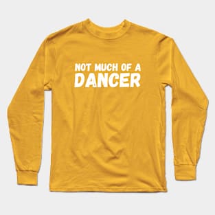 Not Much of a Dancer Long Sleeve T-Shirt